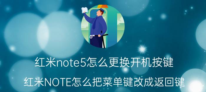 红米note5怎么更换开机按键 红米NOTE怎么把菜单键改成返回键？